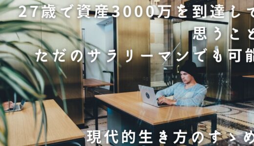 27歳で資産3000万を到達して思うこと　ただのサラリーマンでも可能